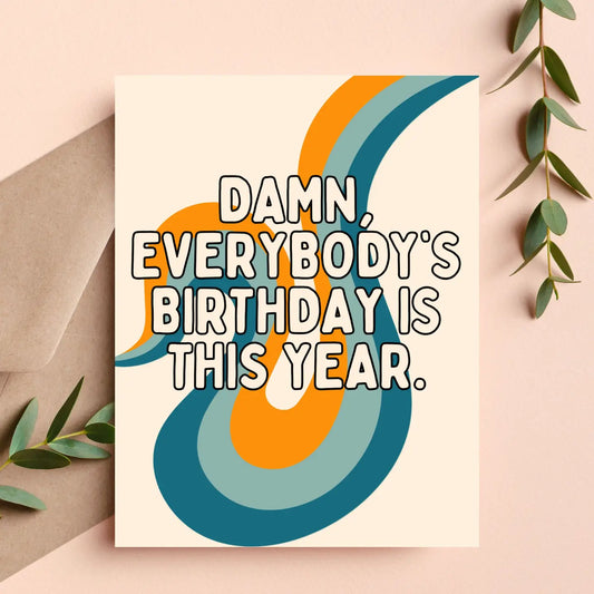 Damn Everybody's Birthday Is This Year Card