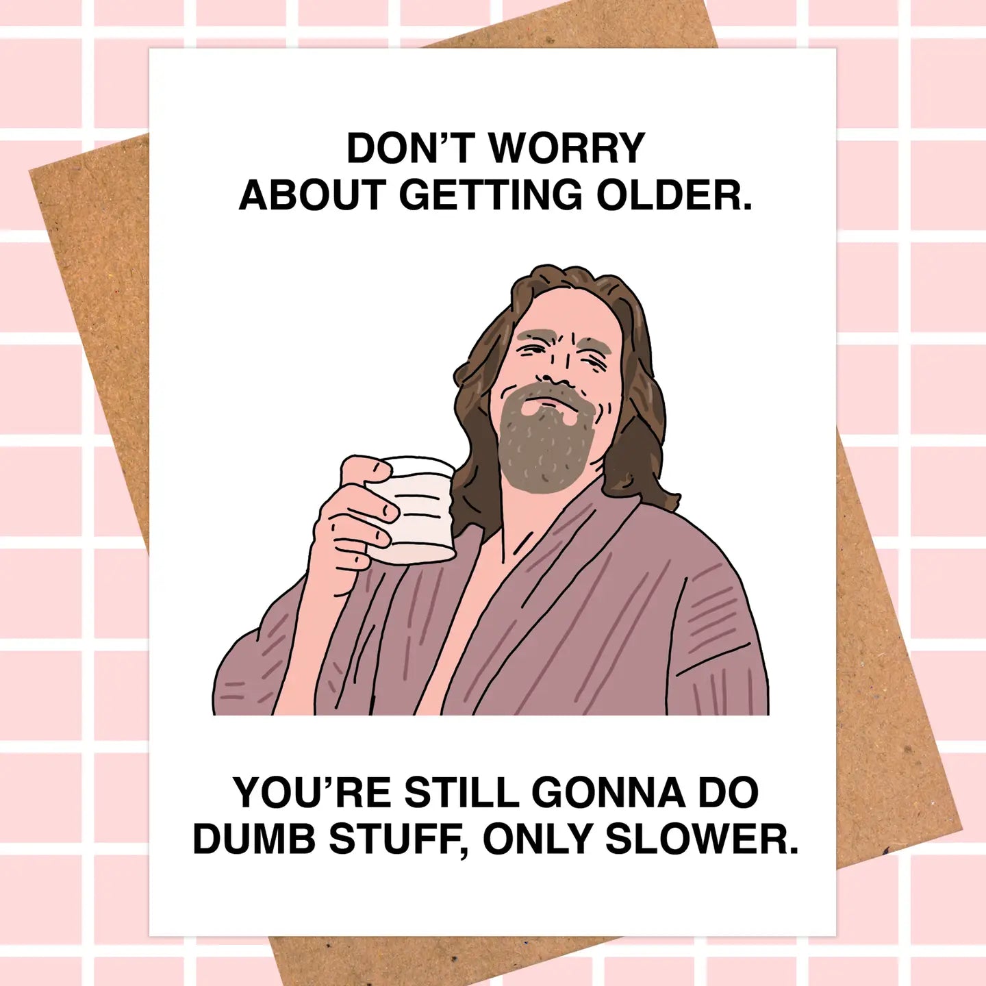 Don't Worry About Getting Older Birthday Card- Big Lebowski