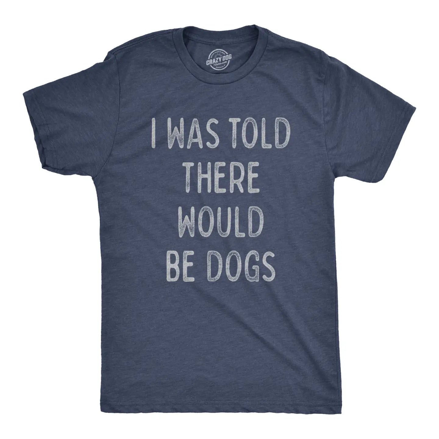I Was Told There Would Be Dogs T-Shirt