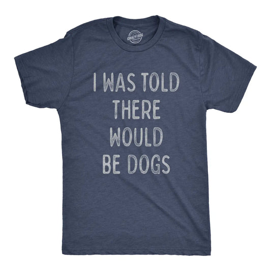 I Was Told There Would Be Dogs T-Shirt