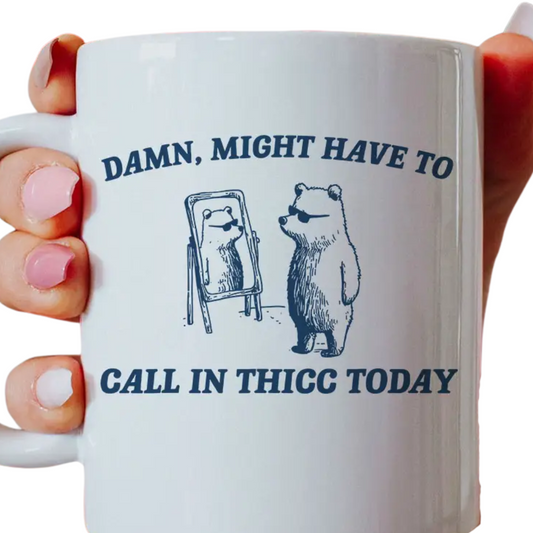 Might Call in Thicc Today Coffee Mug