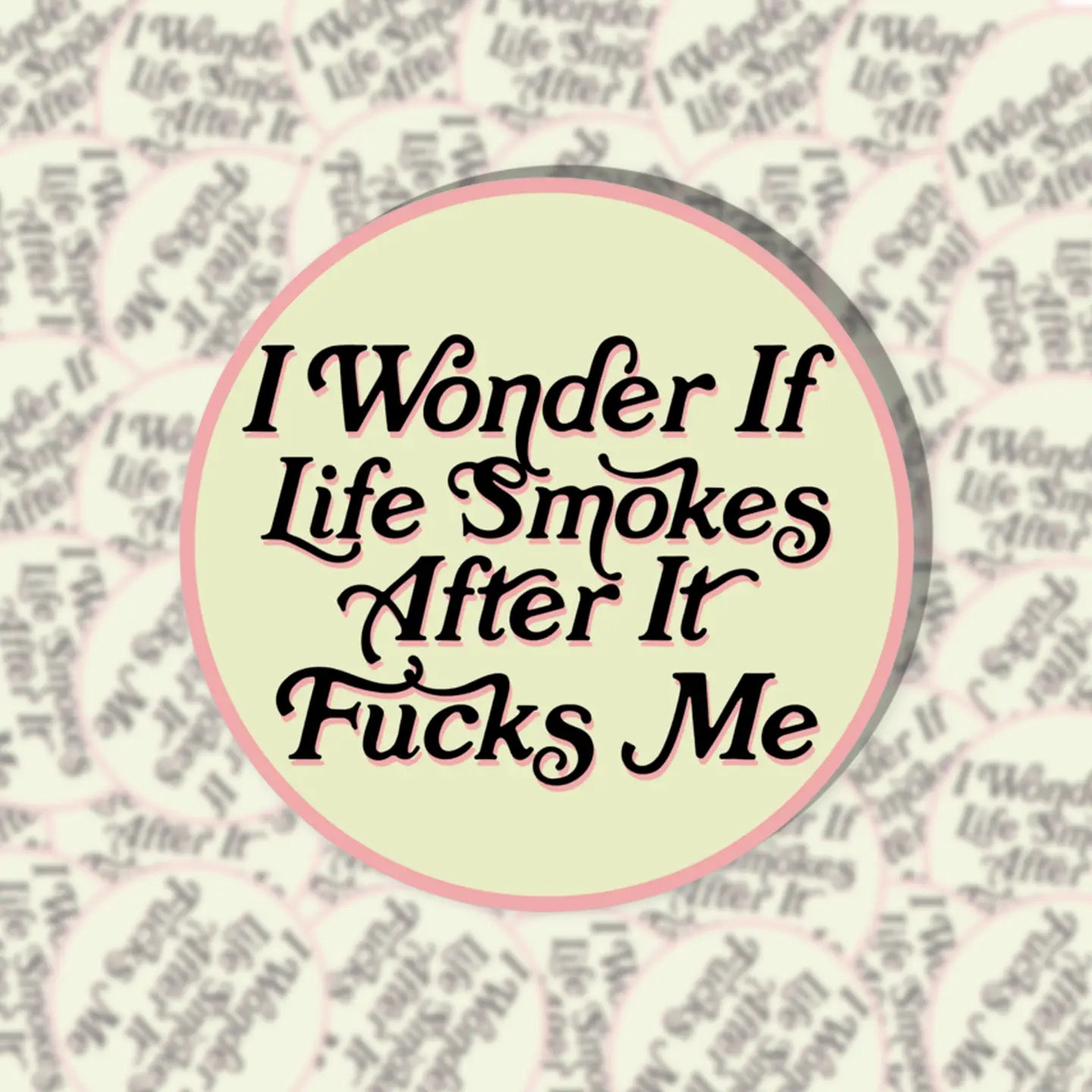 I Wonder If Life Smokes After It F*cks Me Sticker