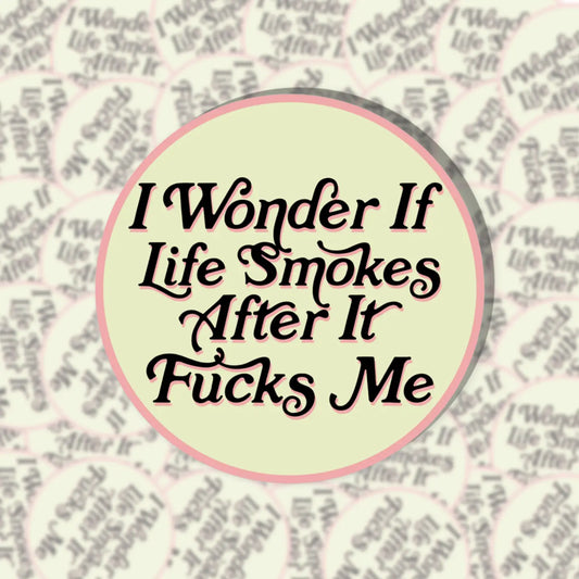 I Wonder If Life Smokes After It F*cks Me Sticker