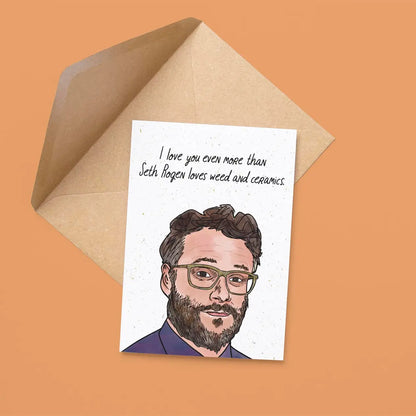 I Love You Even More Than Seth Loves Weed and Ceramics