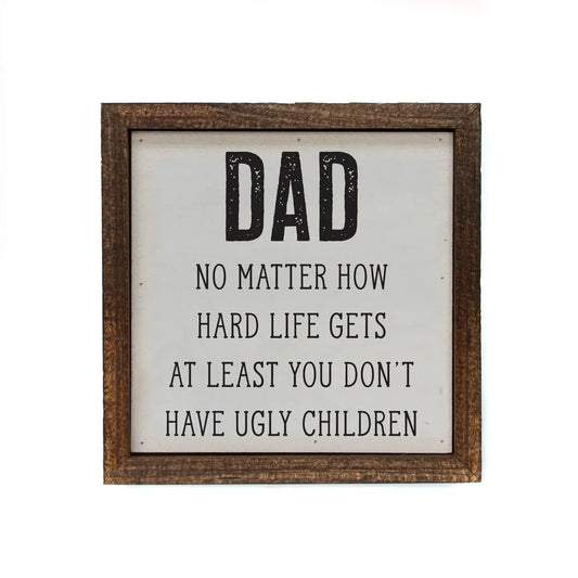 At Least You Don't Have Ugly Kids 6x6 Sign